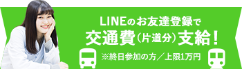 LINEのお友達登録で 交通費(片道分)支給!