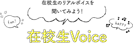 在校生のリアルボイスを聞いてみよう!在校生voice