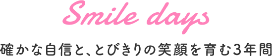 確かな自信と、とびきりの笑顔を育む3年間